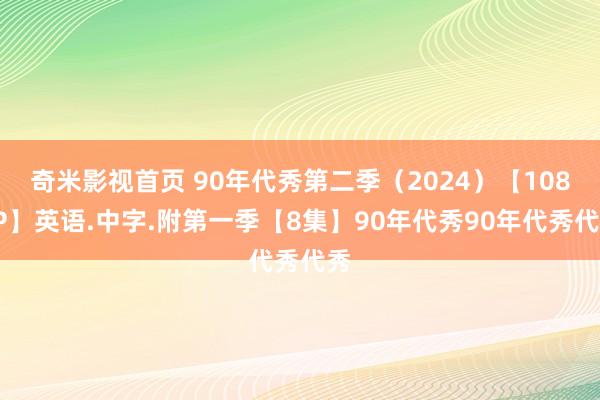 奇米影视首页 90年代秀第二季(2024)【1080P】英语.中字.附第一季【8集】90年代秀90年代秀代秀