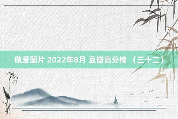 做爱图片 2022年8月 豆瓣高分榜 (三十二)